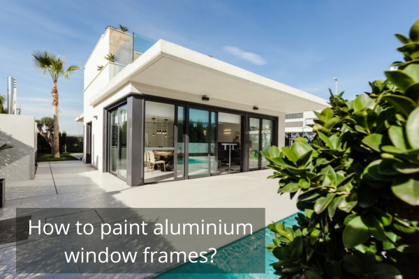 How to paint aluminium window frames?